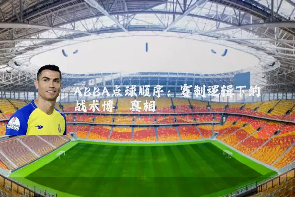 ABBA点球顺序:赛制逻辑下的战术博弈真相