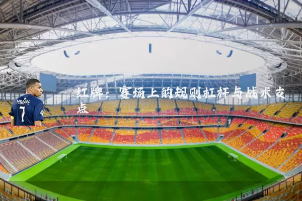 红牌:赛场上的规则杠杆与战术支点