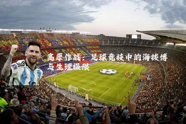 高原作战:足球竞技中的海拔博弈与生理极限