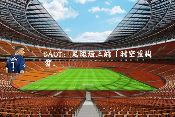 SAOT:足球场上的「时空重构者」