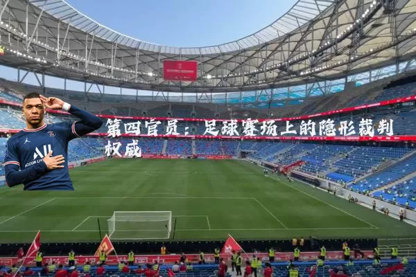 第四官员:足球赛场上的隐形裁判权威